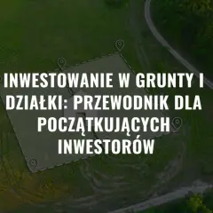 Działka inwestycyjna: przewodnik dla początkujących. Dowiedz się, co to znaczy i jak zacząć inwestować w grunty.