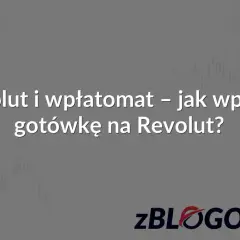 Revolut i wpłatomat – jak wpłacić gotówkę na Revolut? Dowiedz się, jak szybko i łatwo zasilić konto.