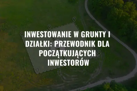 Działka inwestycyjna: przewodnik dla początkujących. Dowiedz się, co to znaczy i jak zacząć inwestować w grunty.
