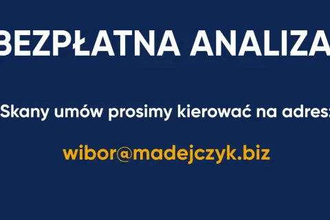 BEZPŁATNA ANALIZA! Skany umów prosimy kierować na adres: wibor@madejczyk.biz