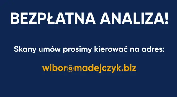 BEZPŁATNA ANALIZA! Skany umów prosimy kierować na adres: wibor@madejczyk.biz