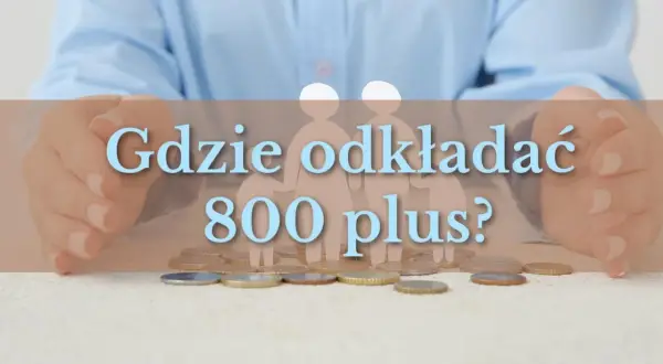 Gdzie odkładać 800 plus? Rozważ rodzinne obligacje skarbowe dla bezpieczeństwa oszczędności.