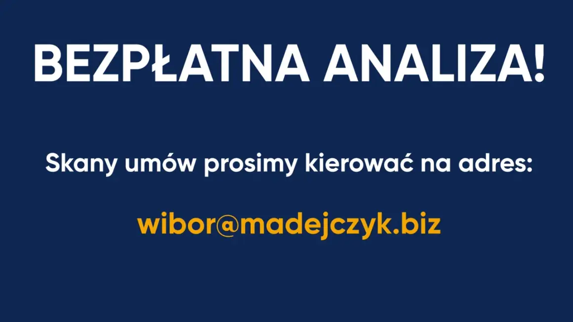 BEZPŁATNA ANALIZA! Skany umów prosimy kierować na adres: wibor@madejczyk.biz