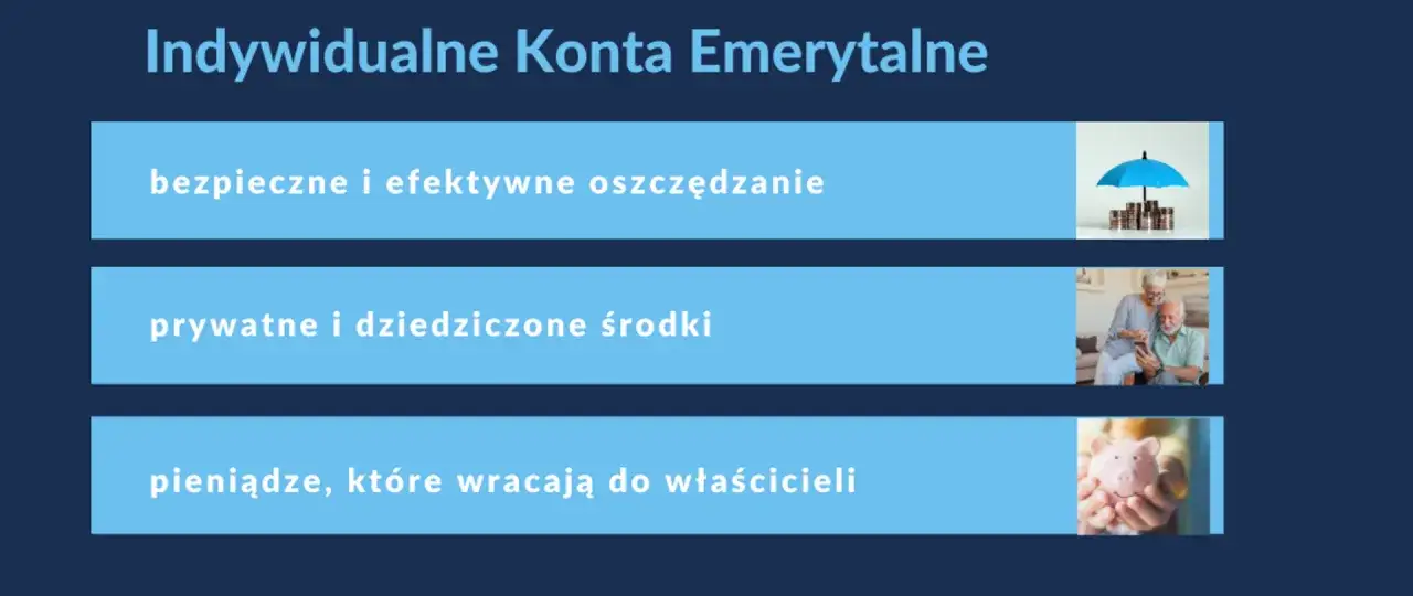 Indywidualne Konta Emerytalne: bezpieczne oszczędzanie, prywatne środki i pieniądze wracające do właścicieli. Twój fundusz emerytalny to przyszłość.