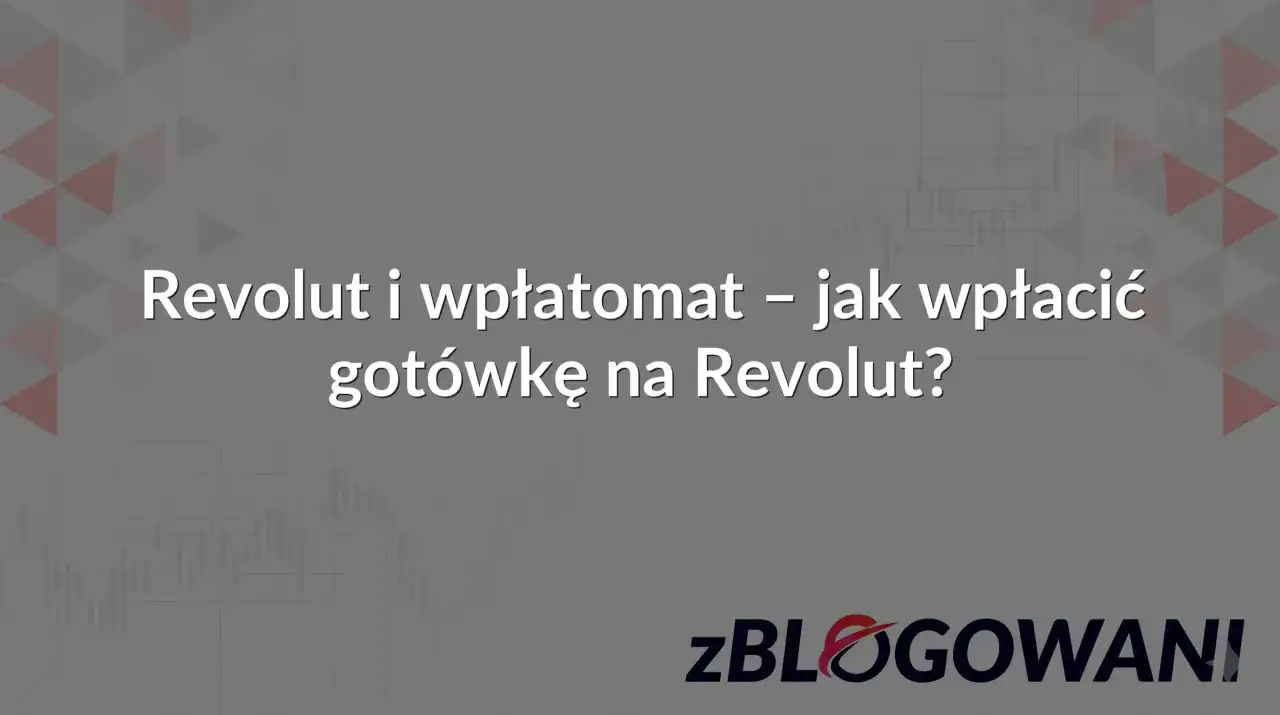 Revolut i wpłatomat – jak wpłacić gotówkę na Revolut? Dowiedz się, jak szybko i wygodnie zasilić konto.