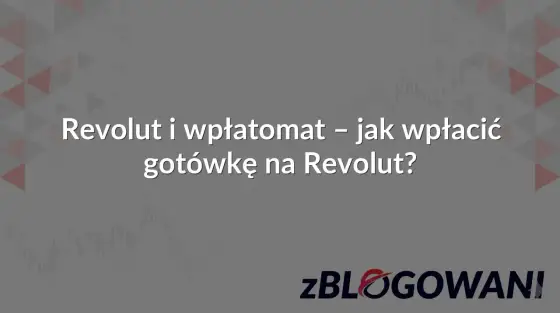 Jak wpłacić gotówkę na Revolut? Sprawdź dostępne opcje